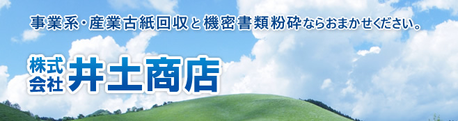 事業系・産業古紙回収と機密書類粉砕ならおまかせください。株式会社 井土商店